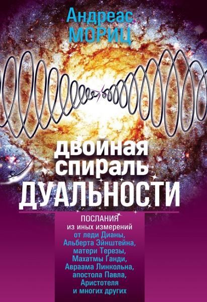 Андреас Мориц. Двойная спираль дуальности. Послания из иных измерений